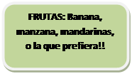 Rectángulo redondeado: FRUTAS: Banana, manzana, mandarinas,  o la que prefiera!!